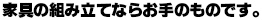 家具の組み立てならお手のものです。