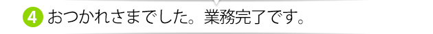 おつかれさまでした。業務完了です。